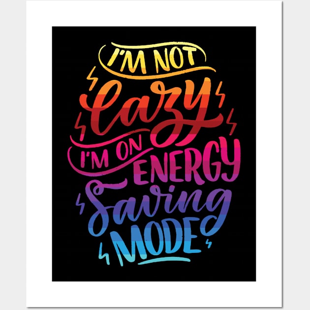 I'm not lazy, I'm on energy saving mode - Motivational quote Wall Art by Teefold